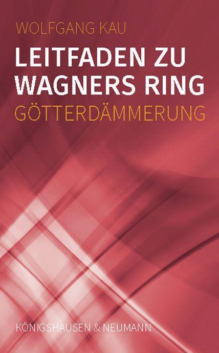 Cover: 9783826076602 | Leitfaden zu Wagners Ring - Götterdämmerung | Wolfgang Kau | Buch