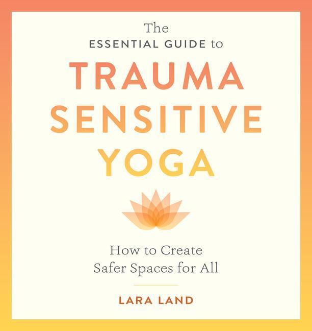 Cover: 9781611809886 | The Essential Guide to Trauma Sensitive Yoga | Lara Land (u. a.)