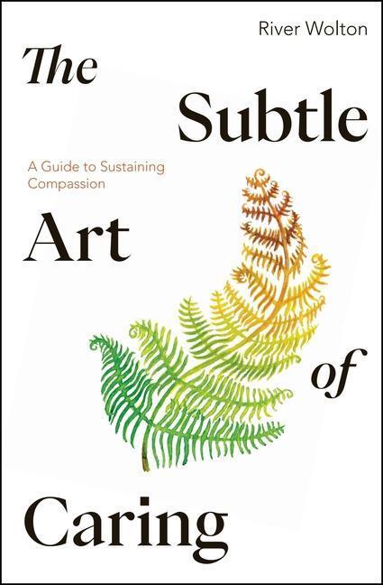 Cover: 9781915342218 | The Subtle Art of Caring | A Guide to Sustaining Compassion | Wolton