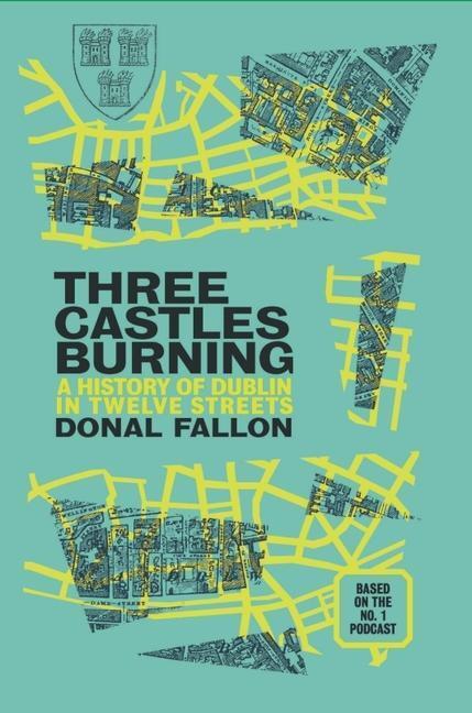 Cover: 9781848408722 | Three Castles Burning: A History of Dublin in Twelve Streets | Fallon