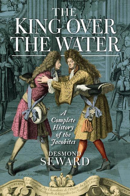 Cover: 9781780276762 | The King Over the Water | A Complete History of the Jacobites | Seward