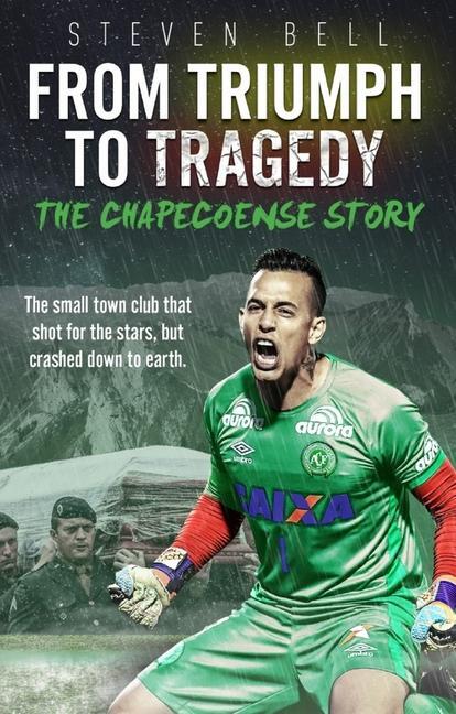 Cover: 9781785315237 | From Triumph to Tragedy | The Chapecoense Story | Steven Bell | Buch