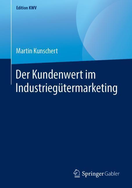 Cover: 9783658247195 | Der Kundenwert im Industriegütermarketing | Martin Kunschert | Buch