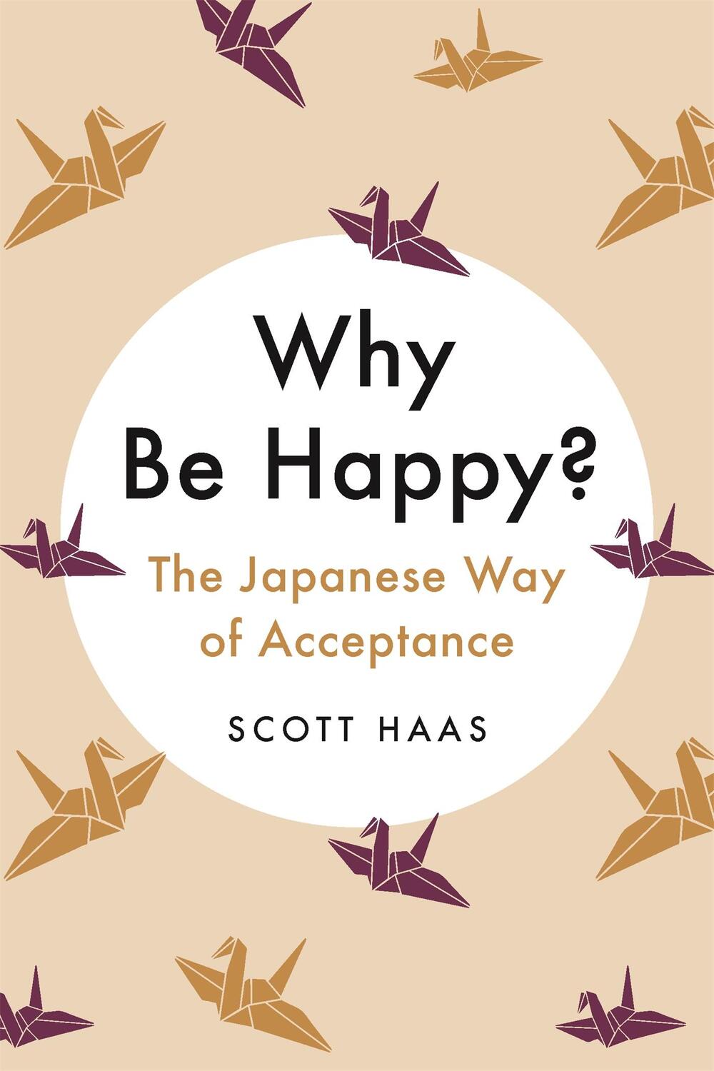 Cover: 9781529338782 | Why Be Happy? | The Japanese Way of Acceptance | Scott Haas | Buch