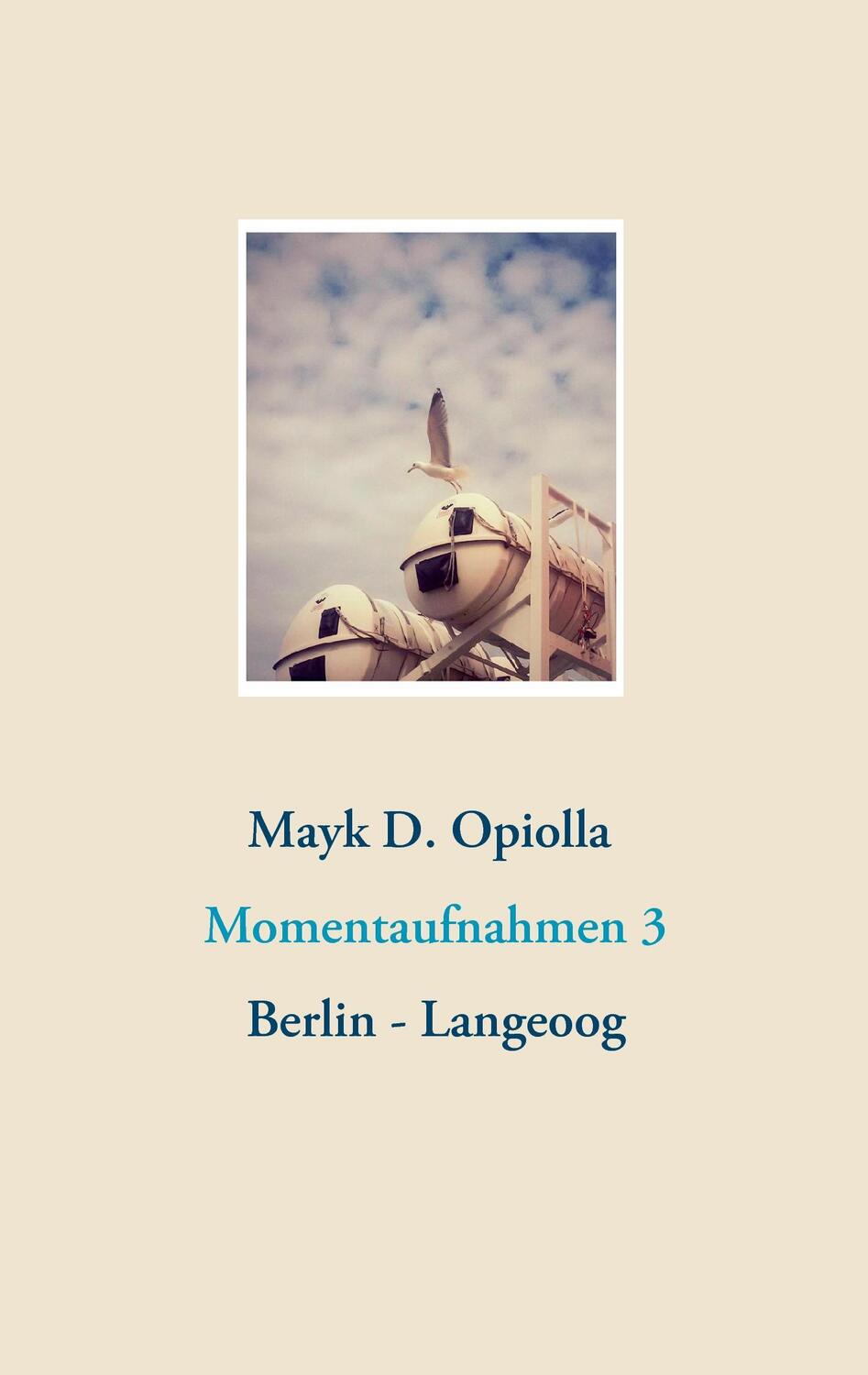 Cover: 9783839135211 | Momentaufnahmen 3 | Berlin - Langeoog | Mayk D. Opiolla | Taschenbuch