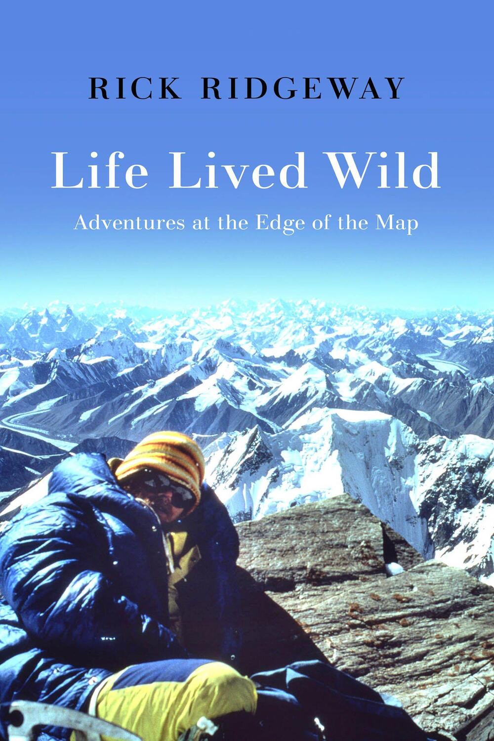 Cover: 9781938340994 | Life Lived Wild: Adventures at the Edge of the Map | Rick Ridgeway