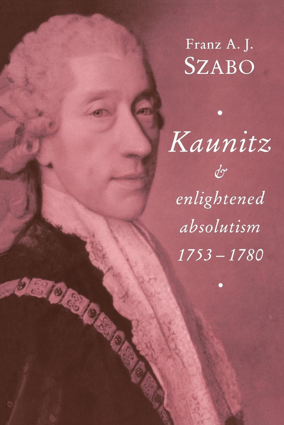 Cover: 9780521466905 | Kaunitz and Enlightened Absolutism 1753 1780 | Franz A. J. Szabo
