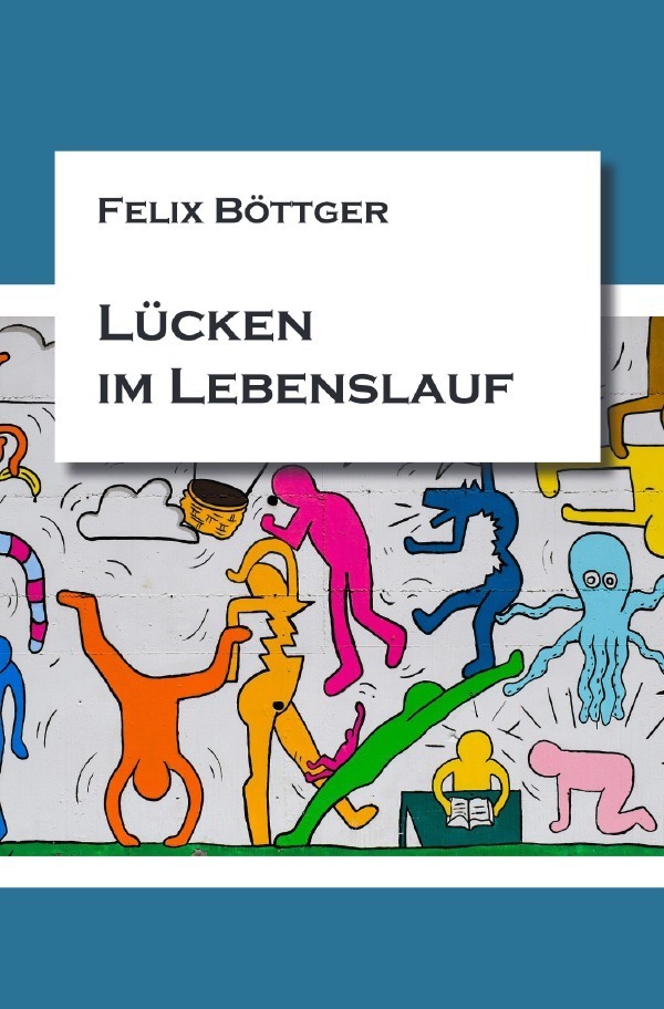 Cover: 9783750248557 | Lücken im Lebenslauf | Felix Böttger | Taschenbuch | 372 S. | Deutsch