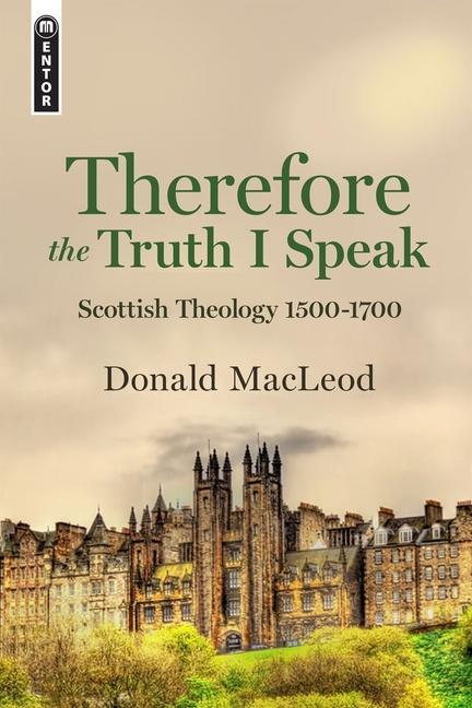 Cover: 9781527102415 | Therefore the Truth I Speak | Scottish Theology 1500 - 1700 | Macleod