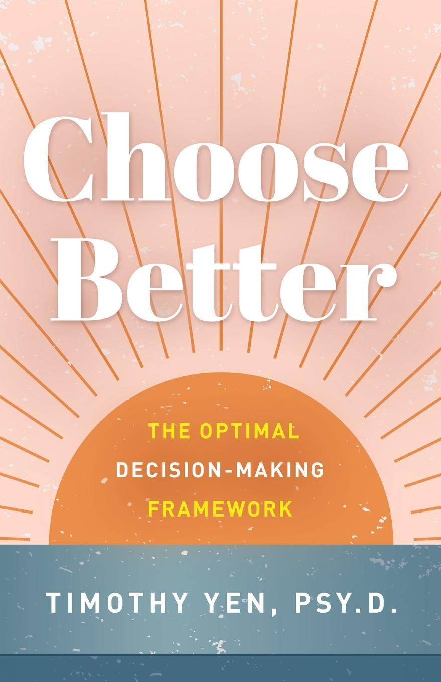 Cover: 9781544518183 | Choose Better | The Optimal Decision-Making Framework | Timothy Yen