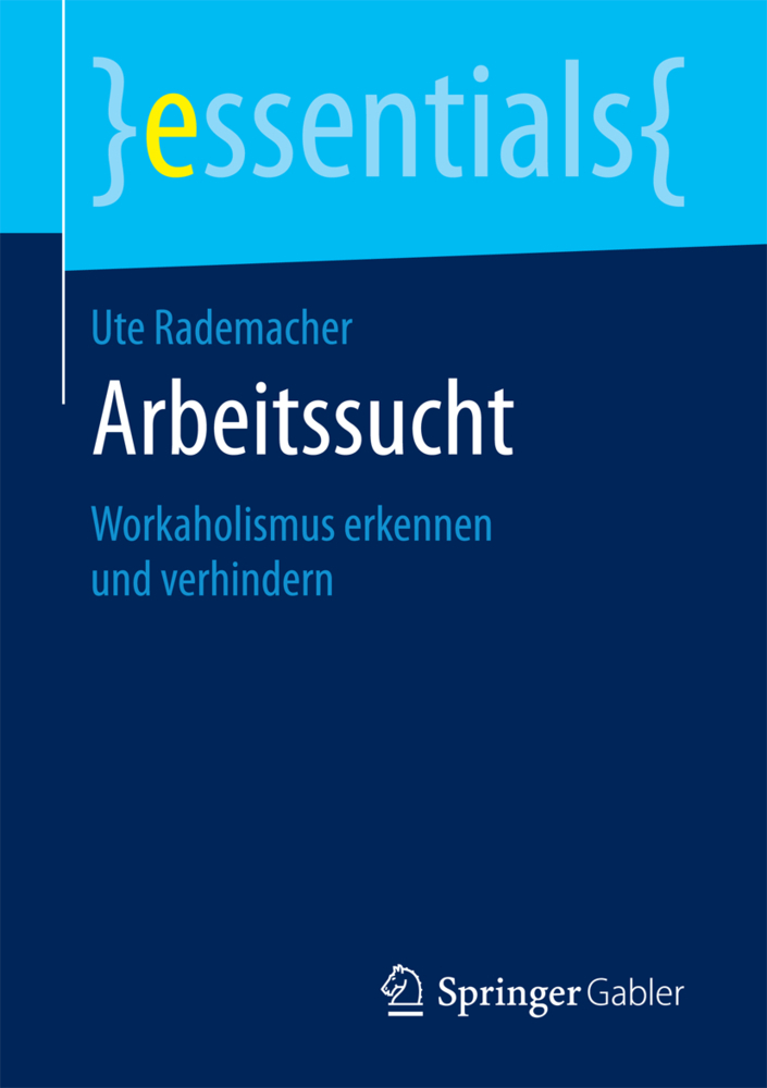 Cover: 9783658189242 | Arbeitssucht | Workaholismus erkennen und verhindern | Ute Rademacher