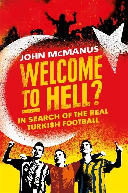 Cover: 9781474604765 | Welcome to Hell?: In Search of the Real Turkish Football | Mcmanus