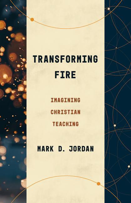 Cover: 9780802879035 | Transforming Fire | Imagining Christian Teaching | Mark D Jordan