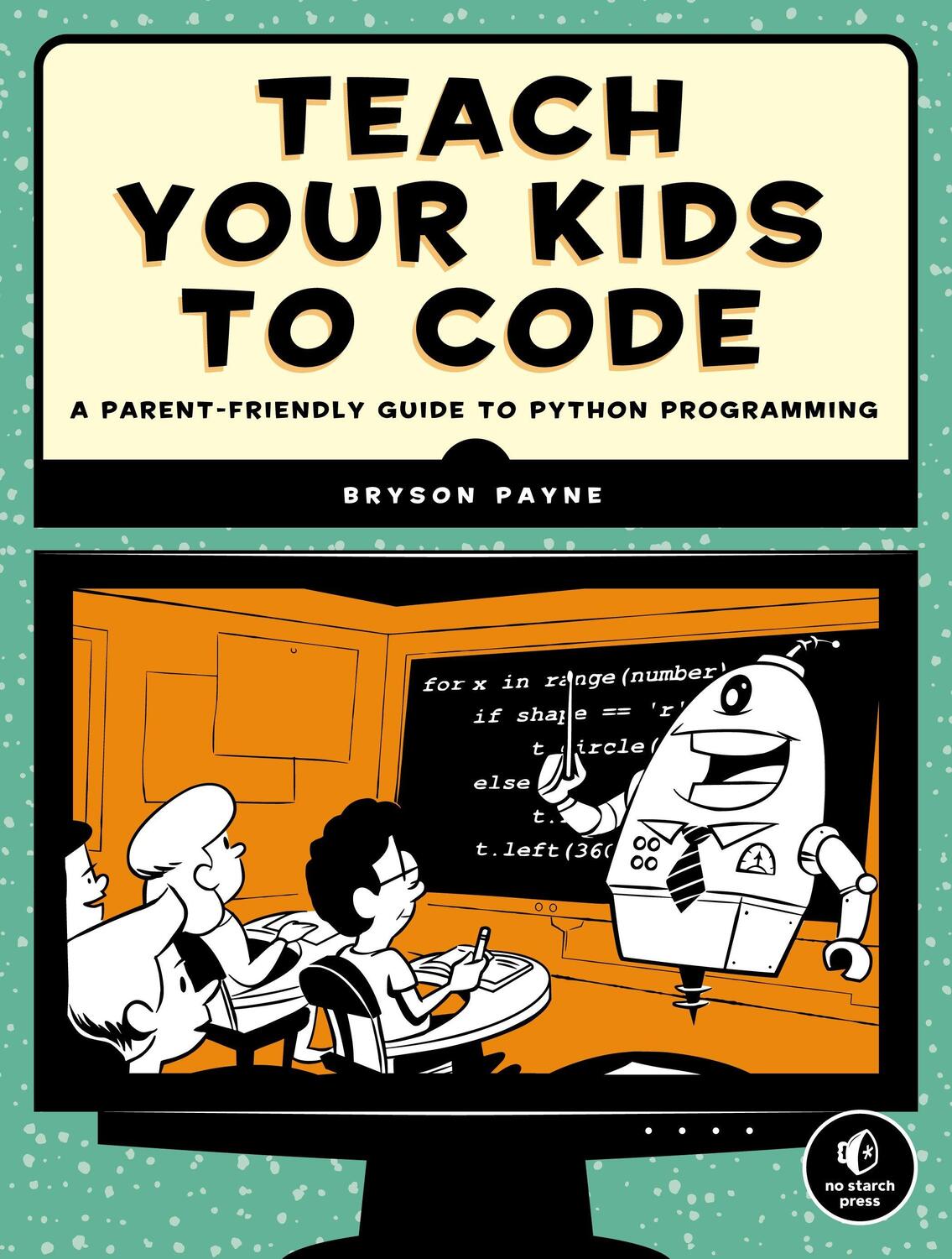 Cover: 9781593276140 | Teach Your Kids To Code | Bryson Payne | Taschenbuch | Englisch | 2015