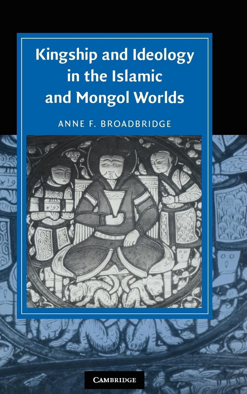 Cover: 9780521852654 | Kingship and Ideology in the Islamic and Mongol Worlds | Broadbridge