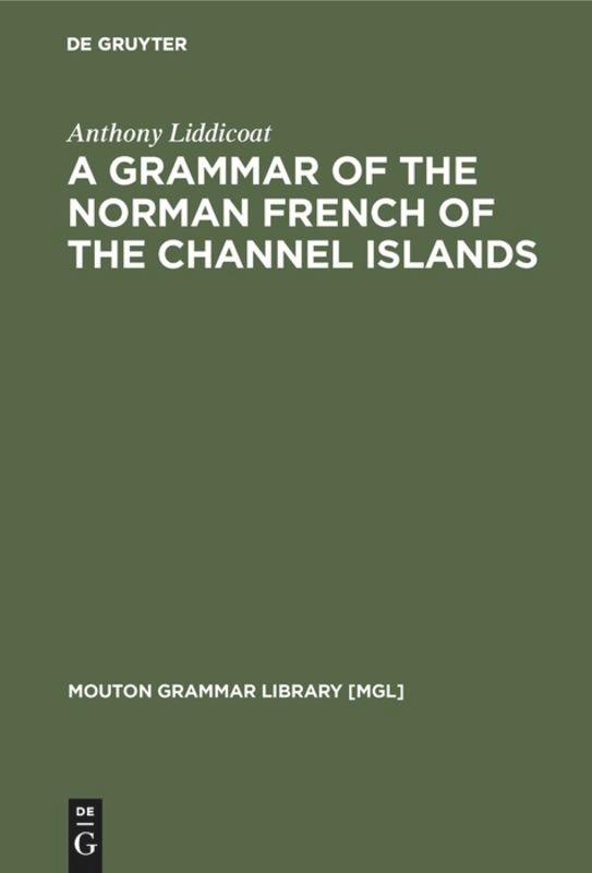 Cover: 9783110126310 | A Grammar of the Norman French of the Channel Islands | Liddicoat | XI