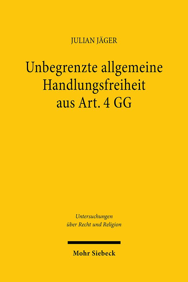 Cover: 9783161640728 | Unbegrenzte allgemeine Handlungsfreiheit aus Art. 4 GG | Julian Jäger