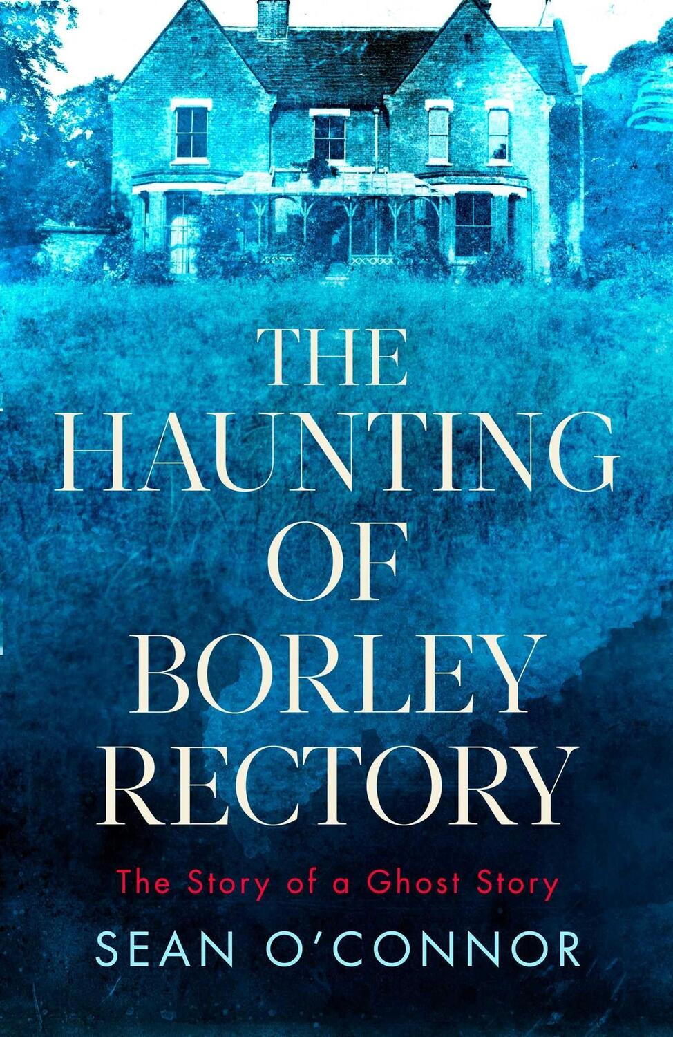 Cover: 9781471194771 | The Haunting of Borley Rectory | The Story of a Ghost Story | O'Connor