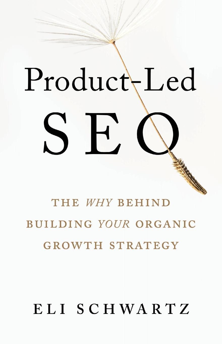 Cover: 9781544519562 | Product-Led SEO | The Why Behind Building Your Organic Growth Strategy