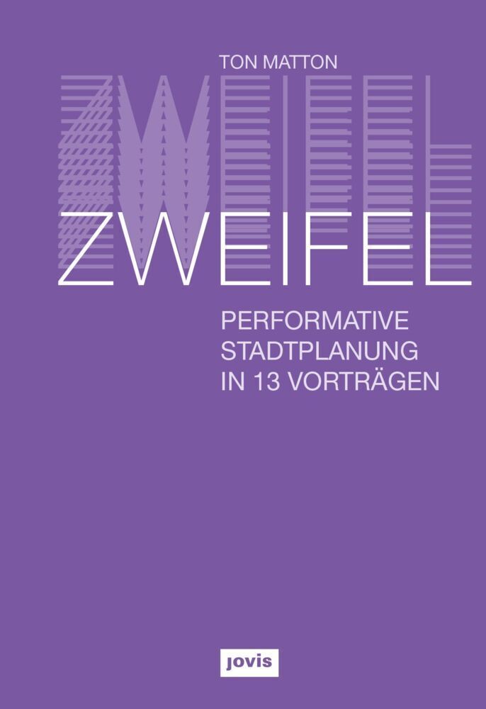 Cover: 9783868595536 | Zweifel | Performative Stadtplanung in 13 Vorträgen | Ton Matton