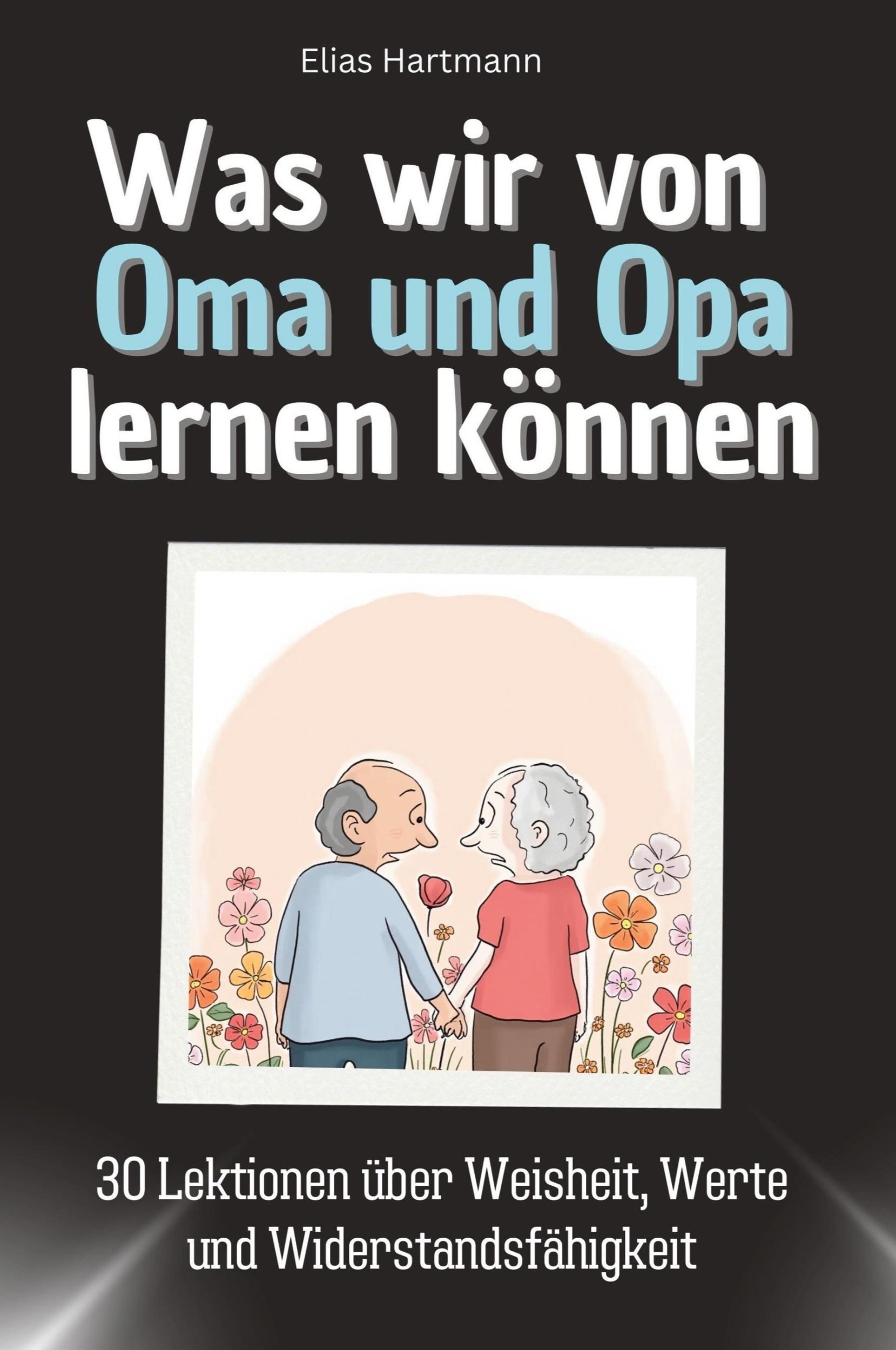 Cover: 9783759114952 | Was wir von Oma und Opa lernen können | Elias Hartmann | Taschenbuch