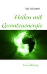 Cover: 9783839102565 | Heilen mit Quantenenergie | Eine Anleitung | Ryu Takahashi | Buch