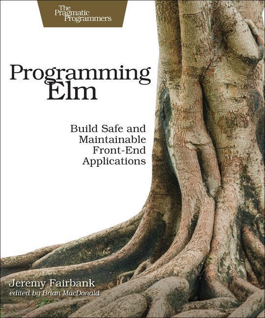 Cover: 9781680502855 | Programming ELM: Build Safe, Sane, and Maintainable Front-End...