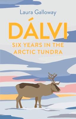 Cover: 9781911630678 | Dálvi: Six Years in the Arctic Tundra | Laura Galloway | Buch | 2021