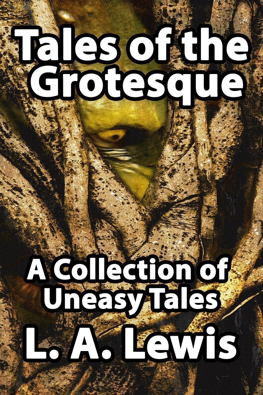 Cover: 9780957296206 | Tales of the Grotesque | A Collection of Uneasy Tales | L. A. Lewis
