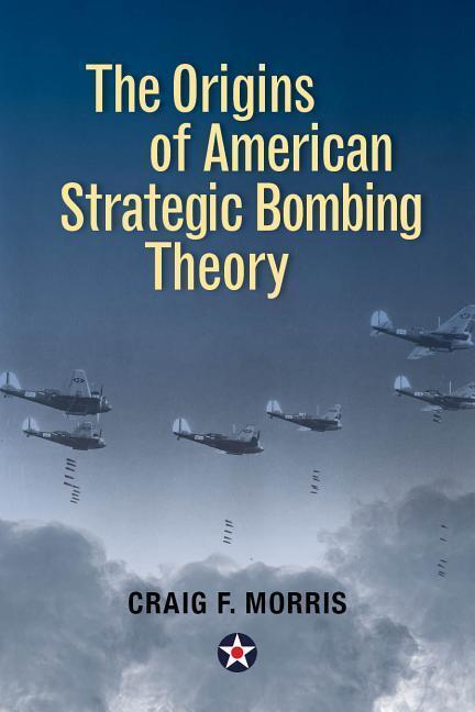 Cover: 9781682472521 | Morris, C: The Origins of American Strategic Bombing Theory | Morris