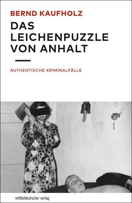 Cover: 9783963111099 | Das Leichenpuzzle von Anhalt | Authentische Kriminalfälle | Kaufholz