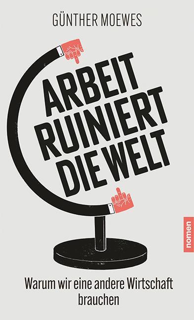 Cover: 9783939816744 | Arbeit ruiniert die Welt | Warum wir eine andere Wirtschaft brauchen