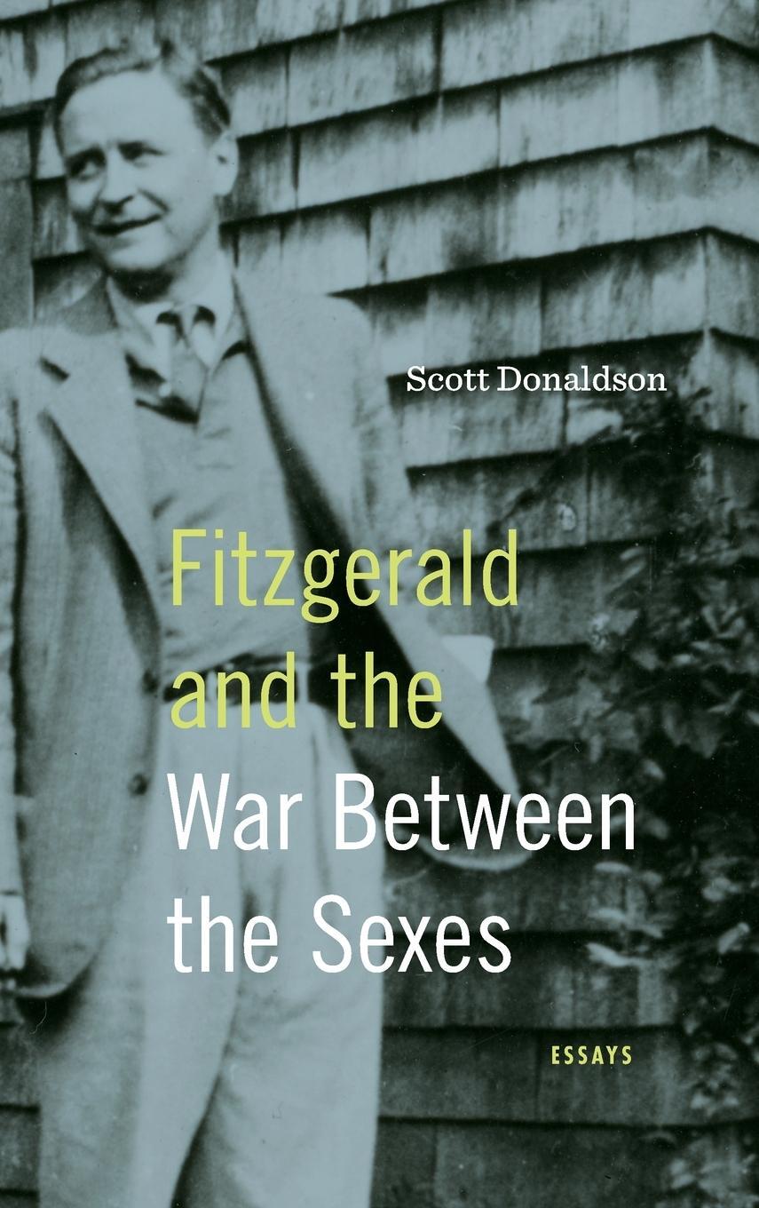 Cover: 9780271093956 | Fitzgerald and the War Between the Sexes | Essays | Scott Donaldson