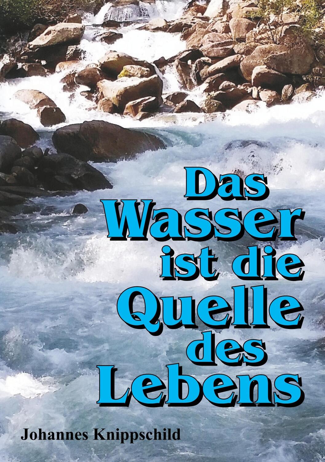 Cover: 9783743971370 | Das Wasser ist die Quelle des Lebens | Johannes Knippschild | Buch