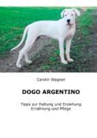 Cover: 9783848243471 | Dogo Argentino | Tipps zur Haltung und Erziehung, Ernährung und Pflege