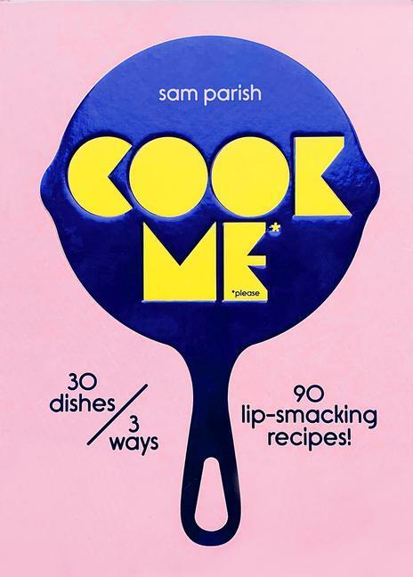 Cover: 9780473635220 | Cook Me | 30 dishes/3 ways, 90 lip-smacking recipes! | Sam Parish