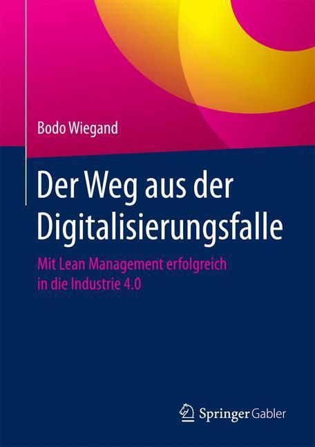 Cover: 9783658165109 | Der Weg aus der Digitalisierungsfalle | Bodo Wiegand | Buch | Deutsch