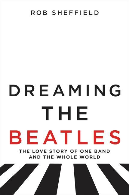 Cover: 9780062207654 | Dreaming the Beatles | The Love Story of One Band and the Whole World