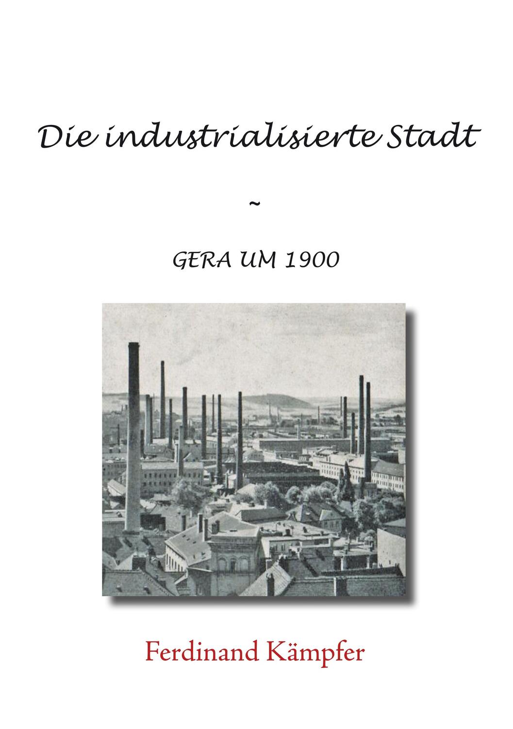 Cover: 9783740728502 | Die industrialisierte Stadt | Gera um 1900 | Ferdinand Kämpfer | Buch