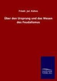 Cover: 9783846010747 | Über den Ursprung und das Wesen des Feudalismus | Friedr. Jul. Kühns