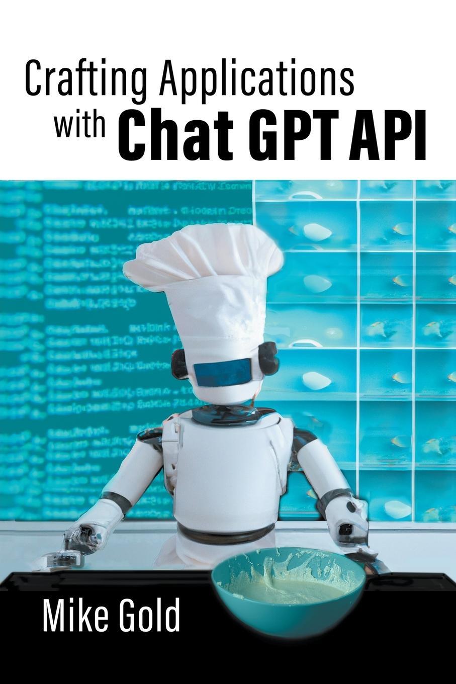 Cover: 9798891210431 | Crafting Applications with Chat GPT API | Mike Gold | Taschenbuch