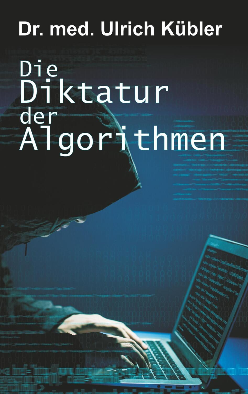 Cover: 9783743932685 | Die Diktatur der Algorithmen | Ulrich Kübler | Taschenbuch | tredition