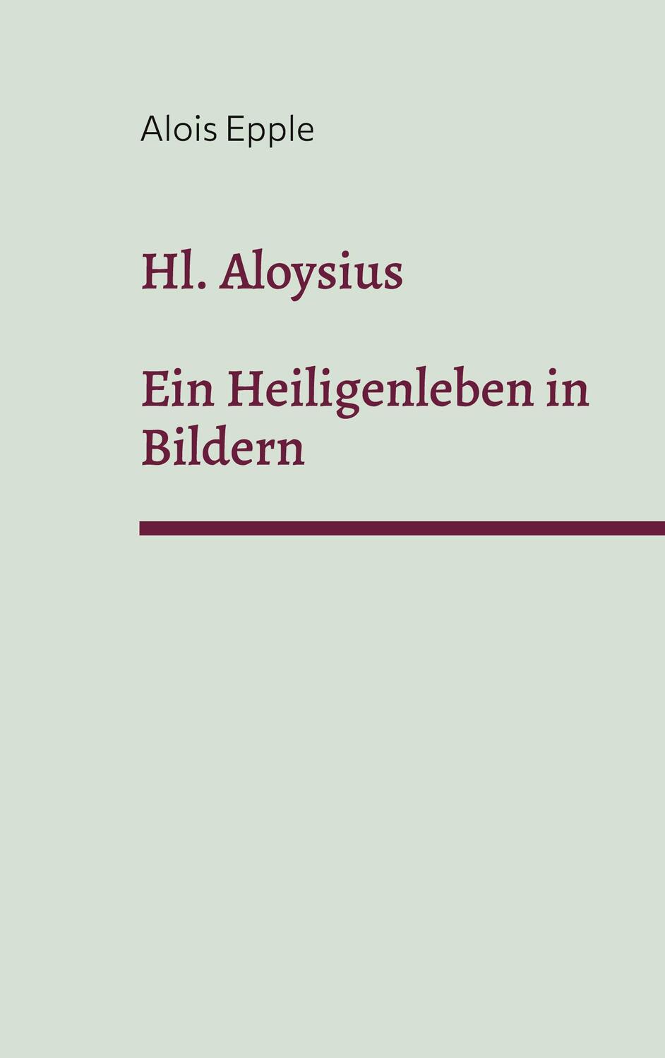 Cover: 9783757878580 | Hl. Aloysius | Ein Heiligenleben in Bildern | Alois Epple | Buch