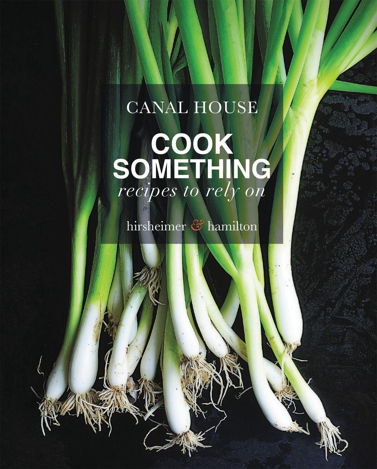Cover: 9780316268257 | Canal House: Cook Something | Recipes to Rely on | Hamilton (u. a.)