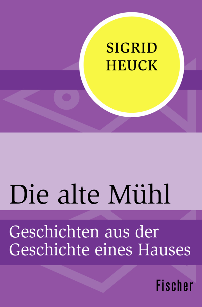 Cover: 9783596316618 | Die alte Mühl | Geschichten aus der Geschichte eines Hauses | Heuck