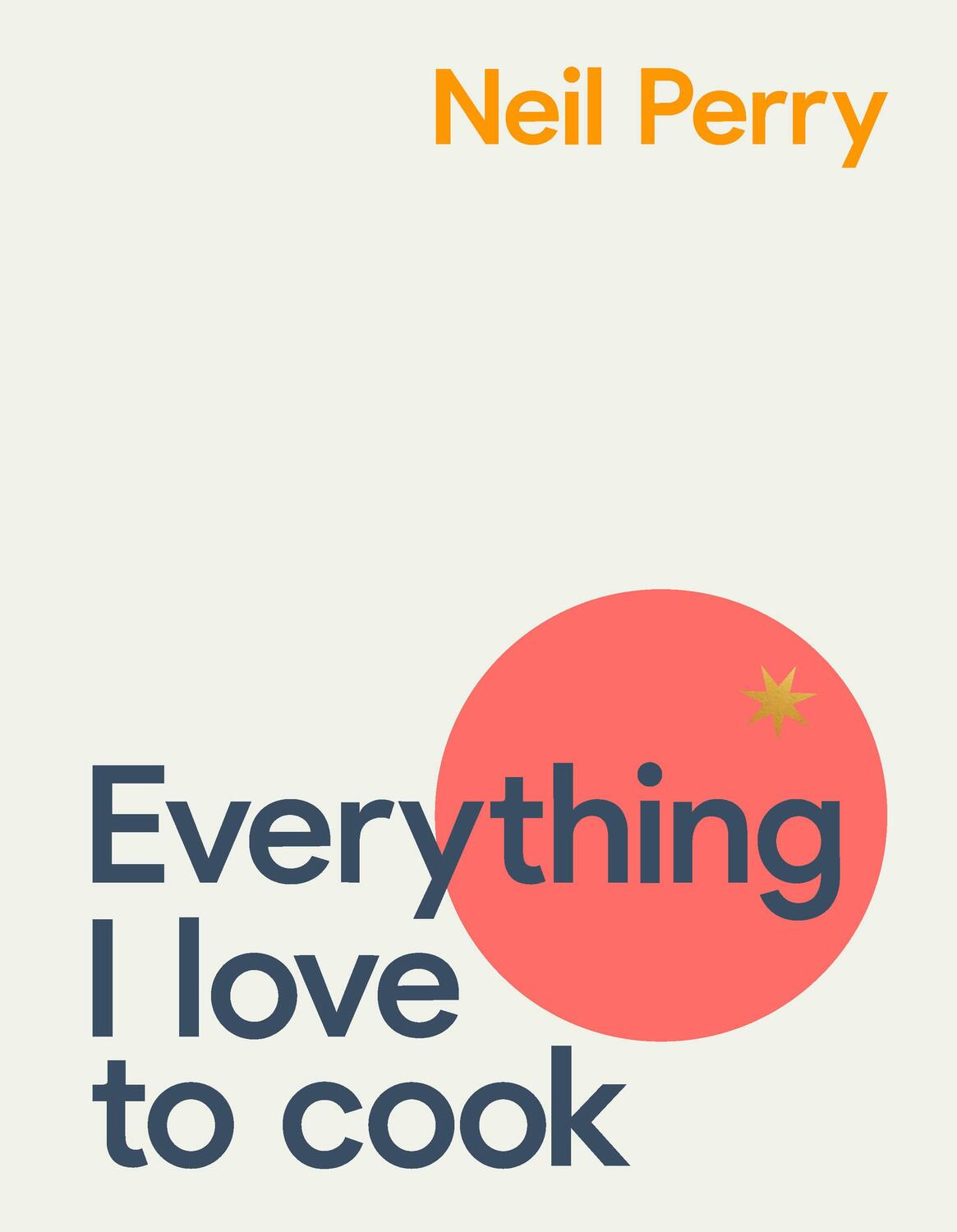 Cover: 9781911668244 | Everything I Love to Cook | Neil Perry | Buch | Englisch | 2021