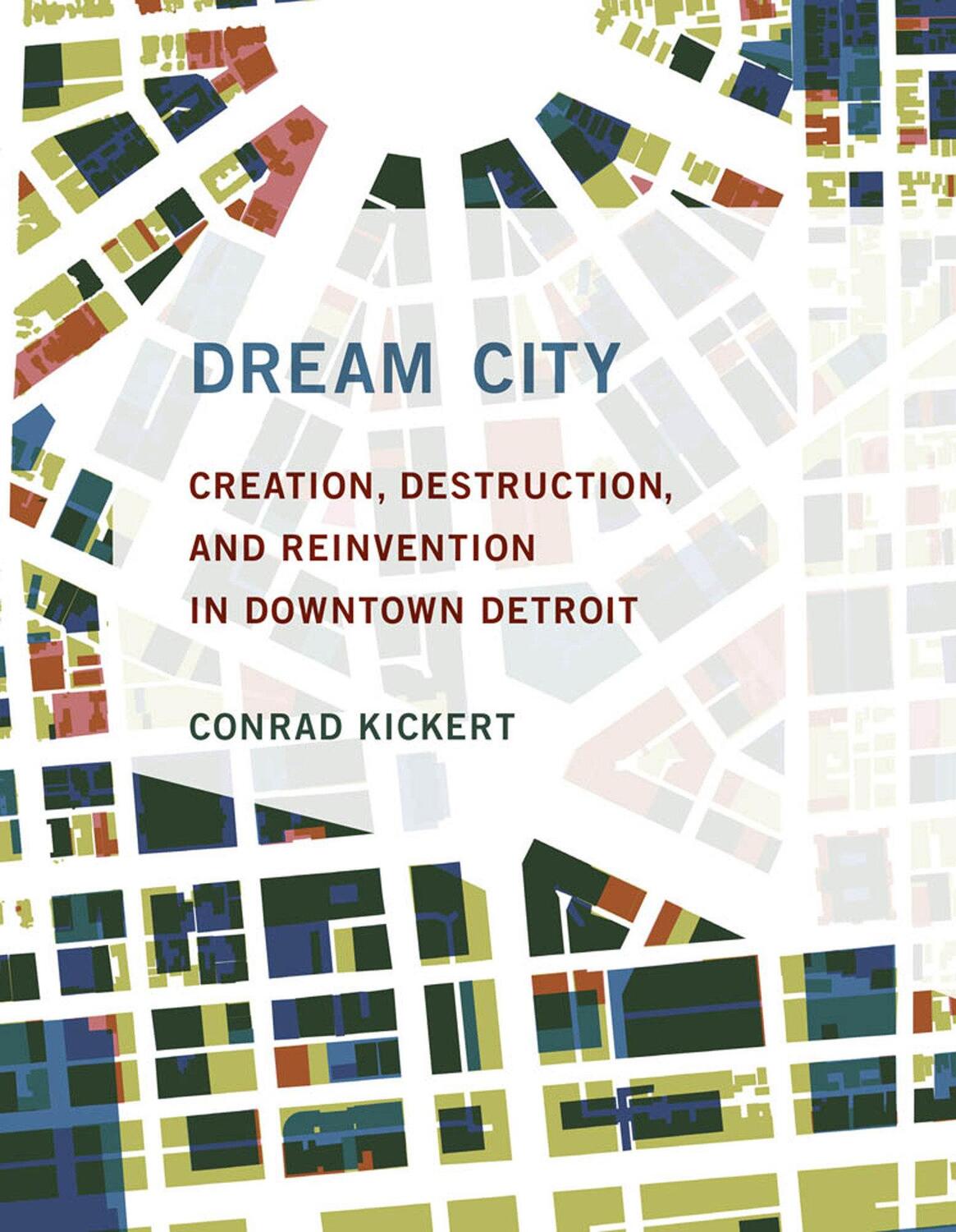 Cover: 9780262039345 | Dream City: Creation, Destruction, and Reinvention in Downtown Detroit