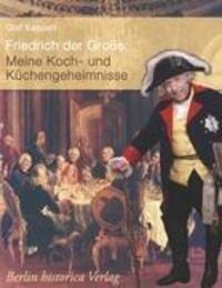 Cover: 9783939929130 | Friedrich der Grosse: Meine Koch- und Küchengeheimnisse | Olaf Kappelt