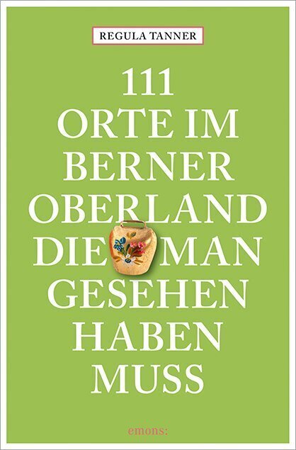 Cover: 9783740815479 | 111 Orte im Berner Oberland, die man gesehen haben muss | Tanner