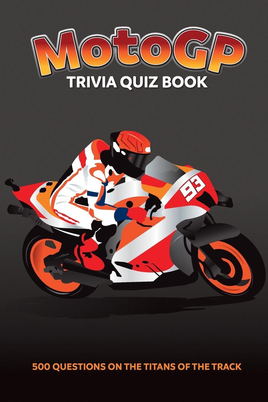 Cover: 9781739213718 | MotoGP Trivia Quiz Book - 500 Questions on the Titans of the Track
